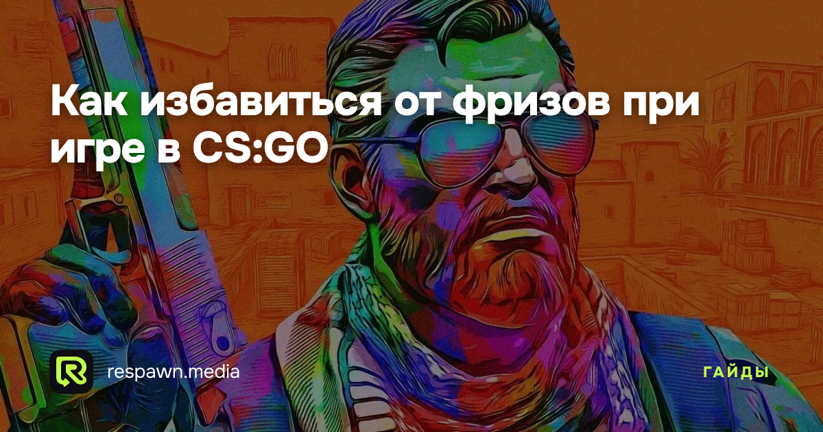 Как избавиться от фризов при игре в CS:GO — Respawn Media