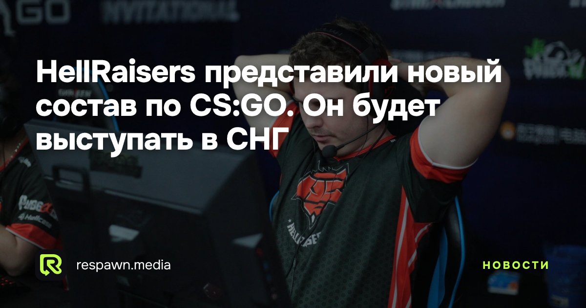 HellRaisers представили новый состав по CS:GO. Он будет выступать в СНГ ...